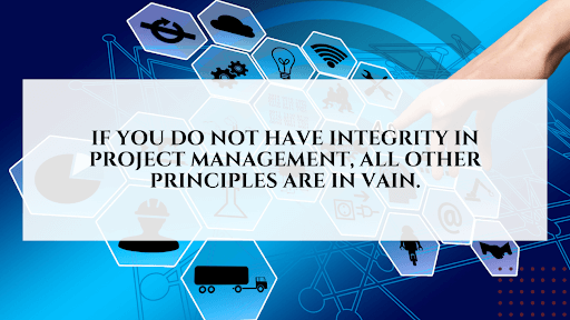 If you do not have integrity in project management, all other principles are in vain.